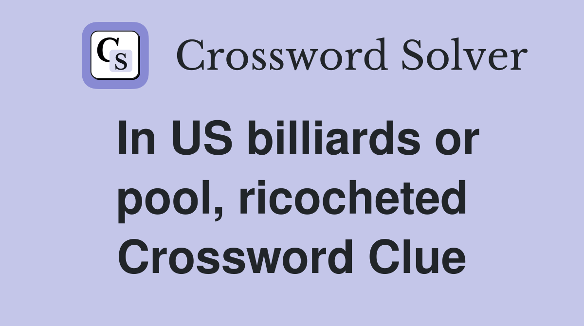 In US billiards or pool, ricocheted Crossword Clue Answers